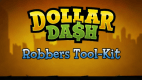 Dollar Dash: Robbers Tool-Kit DLC Dollar Dash: Robbers Tool-Kit DLC
